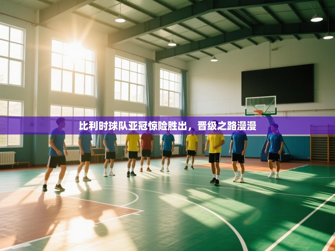 比利时球队亚冠惊险胜出，晋级之路漫漫